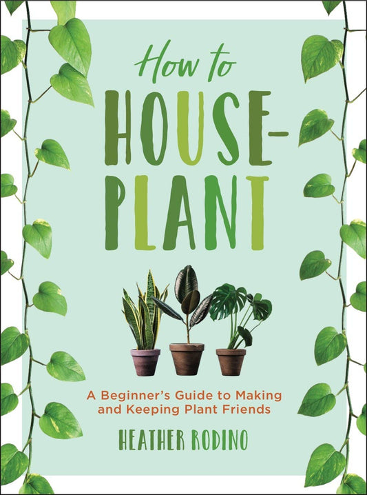 How to Houseplant by Heather Rodino