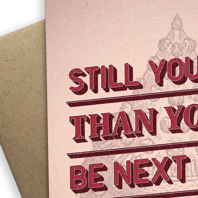 Snarky Birthday - Still Younger Than You'll Be Next Year