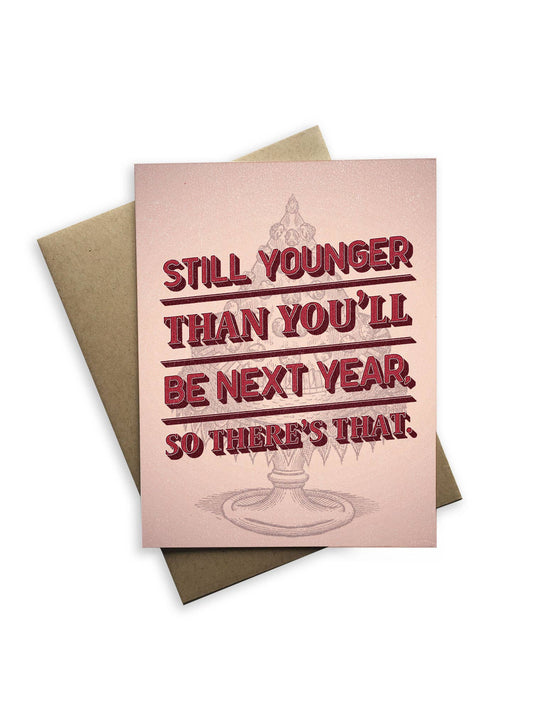 Snarky Birthday - Still Younger Than You'll Be Next Year